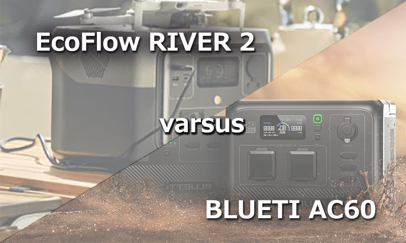 EcoFlow RIVER 2とBluetti AC60を比較～どちらを買うべき？